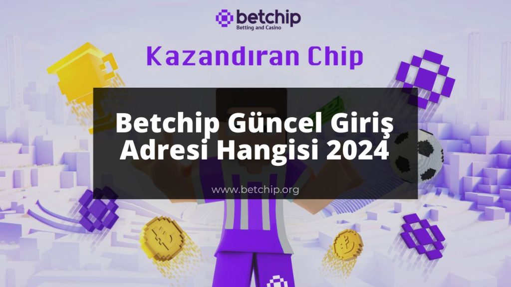 Betchip Güncel Giriş Adresi Hangisi 2024