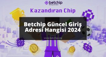 Betchip Güncel Giriş Adresi Hangisi 2024